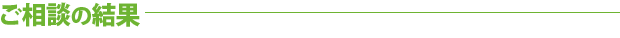 ご相談の結果