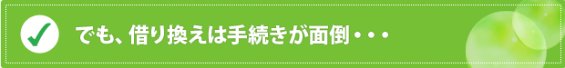 でも、借り換えは手続きが面倒・・・