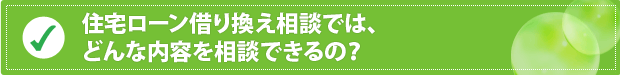 住宅ローン借り換え相談では、内容を相談できるの？